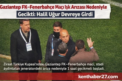 Gaziantep FK&ndash;Fenerbah&ccedil;e Ma&ccedil;ı Işık Arızası Nedeniyle Gecikti: Halil Uğur Devreye Girdi