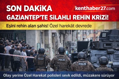 Gaziantep&rsquo;te Silahlı Rehin Krizi! &Ouml;zel Harek&acirc;t Devrede