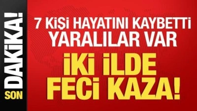 İki ilde feci kaza: 7 kişi öldü, yaralılar var!