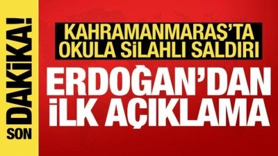 Kahramanmaraş'ta okula saldırı! Erdoğan'dan ilk a&ccedil;ıklama