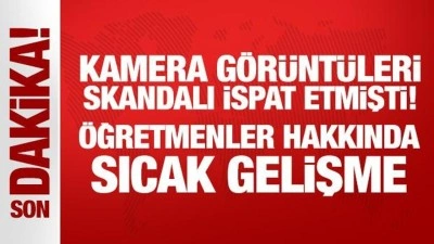 Kamera görüntüleri skandalı ispat etmişti! Öğretmenler hakkında sıcak gelişme