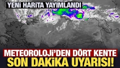 Meteoroloji'den dört kente son dakika uyarısı! Yeni harita yayımlandı