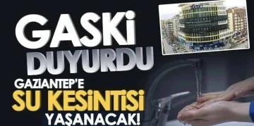 GASKI duyurdu, Gaziantep&rsquo;te 35 mahallede su kesintisi yapılacak?...