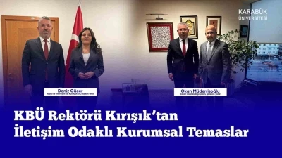 Rektör Kırışık iletişim odaklı kurumsal temaslarda bulundu
