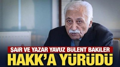Şair ve yazar Yavuz Bülent Bakiler vefat etti