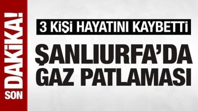 Şanlıurfa&rsquo;da gaz sıkışması sonucu patlama ve yangın: 3 &ouml;l&uuml;, 4 yaralı