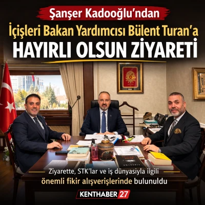 Şanşer Kadooğlu&rsquo;ndan Bakan Yardımcısı B&uuml;lent Turan&rsquo;a Hayırlı Olsun Ziyareti