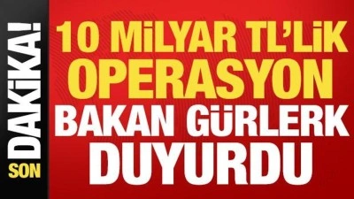 Son dakika: 10 milyar TL'lik operasyon! Bakan G&uuml;rlek duyurdu...