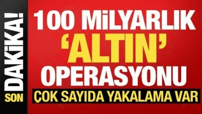 Son dakika: 100 milyarlık altın operasyonu! Çok sayıda yakalanan var...
