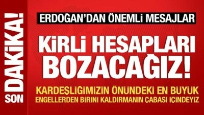 Son Dakika: Cumhurbaşkanı Erdoğan: Kirli hesapları bozacağız!