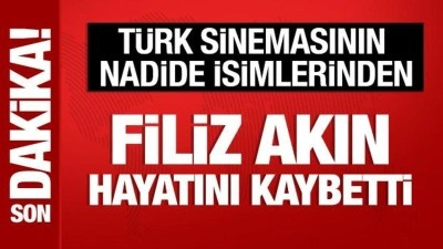 Son Dakika: Filiz Akın hayatını kaybetti