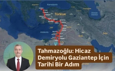 Tahmazoğlu: Hicaz Demiryolu Gaziantep İçin Tarihi Bir Adım