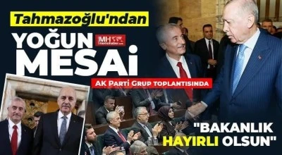 Tahmazoğlu&rsquo;ndan yoğun mesai   AK Parti Grup toplantısında   &ldquo;Bakanlık hayırlı olsun&rdquo;