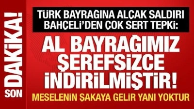 T&uuml;rk bayrağına al&ccedil;ak saldırı: Bah&ccedil;eli'den &ccedil;ok sert tepki!