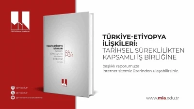 T&uuml;rkiye-Etiyopya ilişkilerini kapsayan &rsquo;Tarihsel S&uuml;reklilikten Kapsamlı İş Birliğine&rsquo; başlıklı rapor yayımlandı
