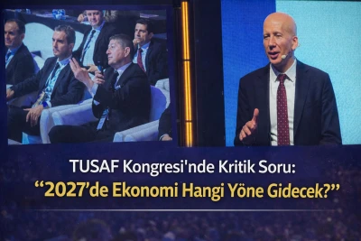 TUSAF Kongresi&rsquo;nde Kritik Soru: &ldquo;2027&rsquo;de Ekonomi Hangi Y&ouml;ne Gidecek?&rdquo;