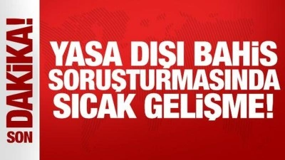 Yasa dışı bahis soruşturmasında sıcak gelişme!