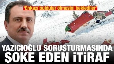 Yazıcıoğlu soruşturmasında itiraf: Enkazı buldular &ouml;lmesini beklediler
