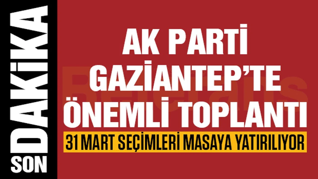 AK Parti Gaziantep'te seçim analizi için önemli toplantı
