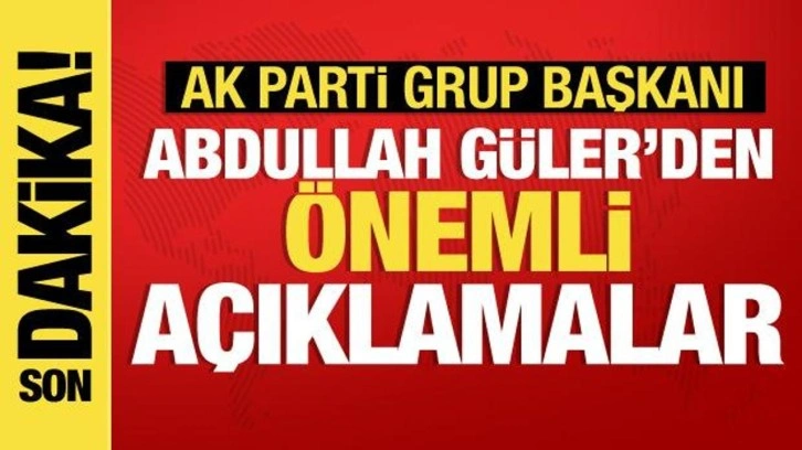 AK Parti Grup Başkanı Abdullah Güler'den Meclis Çalışmalarıyla İlgili Açıklamalar