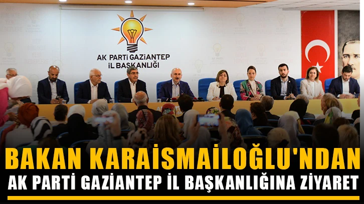 Bakan Karaismailoğlu'ndan AK Parti Gaziantep İl Başkanlığına ziyaret