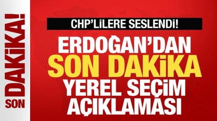 Cumhurbaşkanı Erdoğan'dan son dakika seçim açıklaması! CHP'lilere seslendi