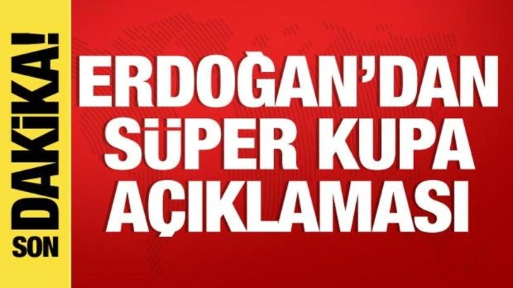 Cumhurbaşkanı Erdoğan'dan Süper Kupa açıklaması
