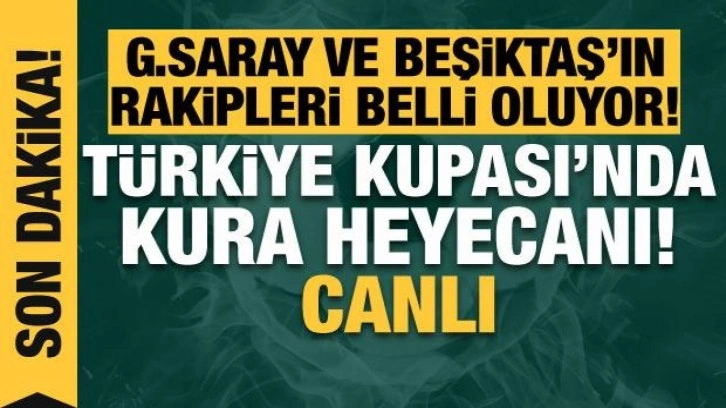 Galatasaray ve Beşiktaş'ın kupada rakipleri belli oluyor | CANLI