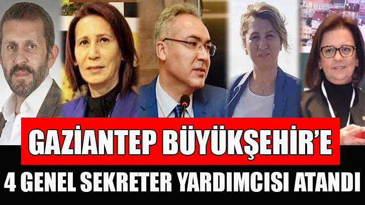 Gaziantep Büyükşehir’e 4 genel sekreter yardımcısı atandı