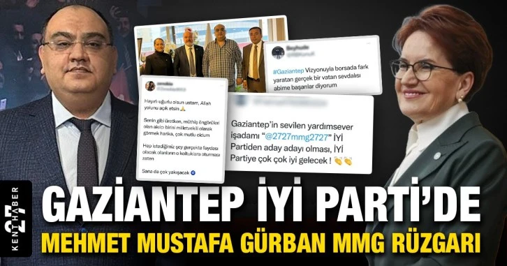 Gaziantep İyi Parti’de Mehmet Mustafa Gürban (MMG) rüzgarı.