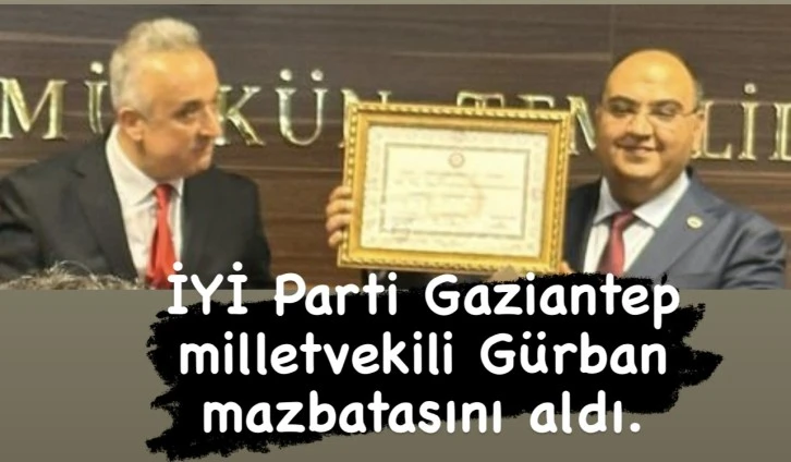 İYİ Parti Gaziantep milletvekili Gürban mazbatasını aldı.