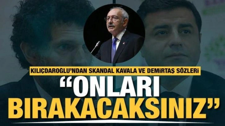 Kılıçdaroğlu'ndan skandal Kavala ve Demirtaş sözleri! 