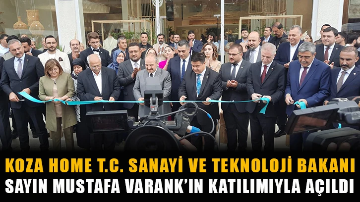 Koza Home Sanayi ve Teknoloji Bakanı Mustafa Varank’ın Katılımıyla Açıldı
