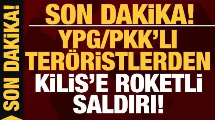 Son dakika: Kilis'e YPG/PKK'lı teröristlerden roketli saldırı!