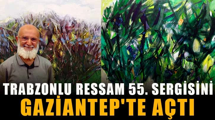 Trabzonlu ressam 55. sergisini Gaziantep'te açtı