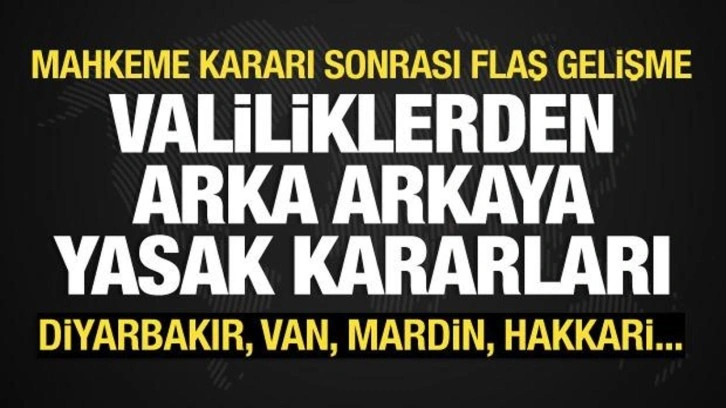 Valiliklerden peş peşe yasak kararları: Diyarbakır, Mardin, Bitlis, Ağrı, Hakkari...