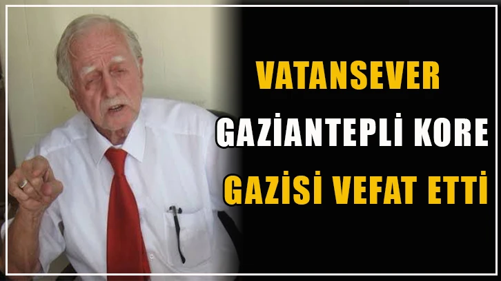 Vatansever Gaziantepli Kore Gazisi vefat etti.