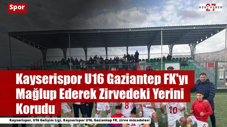 Kayserispor U16 Gaziantep FK'yı Mağlup Ederek Zirvedeki Yerini Korudu
