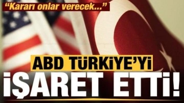 ABD, Türkiye'yi işaret etti: Kararı onlar verecek!