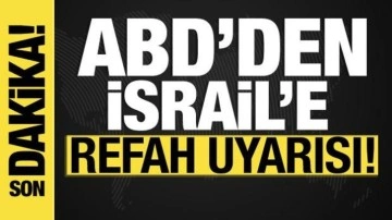 ABD'den İsrail'e "Refah" uyarısı!