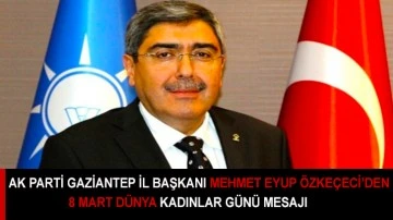 Ak parti Gaziantep İl Başkanı Mehmet Eyup Özkeçeci’den 8 Mart Dünya Kadınlar Günü Mesajı