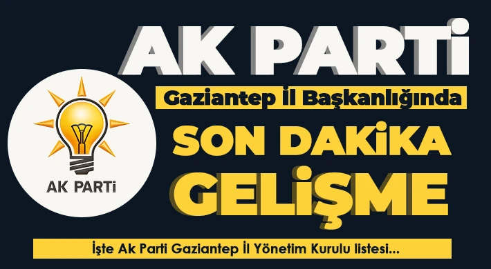 AK Parti Gaziantep İl yönetimi belli oldu.  
