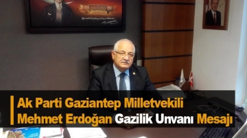 Ak Parti Gaziantep Milletvekili  Mehmet Erdoğan Gazilik Unvanı Mesajı