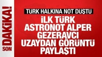 Alper Gezeravcı uzaydan görüntü paylaştı! Türk halkına dikkat çeken not!