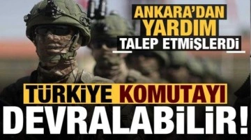 Ankara'dan yardım talep etmişlerdi, gerilim hat safhada: Türkiye komutayı devralabilir!