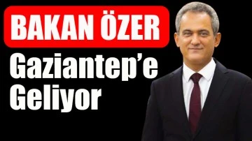 Bakan Özer Gaziantep’e geliyor!