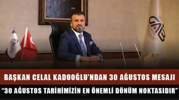 Başkan Celal Kadooğlu’ndan 30 Ağustos mesajı:“30 Ağustos tarihimizin en önemli dönüm noktasıdır”