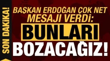 Başkan Erdoğan böyle çok net mesajı verdi: Bunları bozacağız!