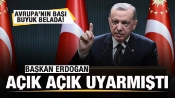 Başkan Erdoğan uyarmıştı! Avrupa'nın başı büyük belada!