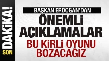 Başkan Erdoğan'dan net mesaj: Bu kirli oyunu bozacağız